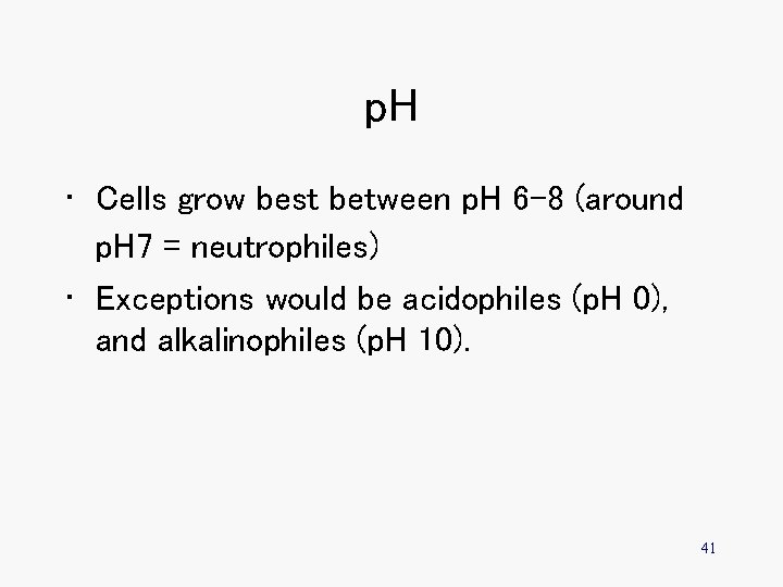 p. H • Cells grow best between p. H 6 -8 (around p. H