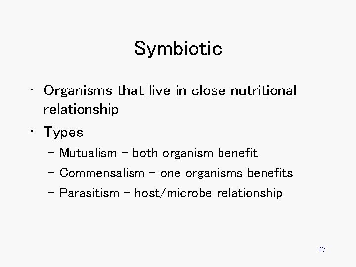 Symbiotic • Organisms that live in close nutritional relationship • Types – Mutualism –