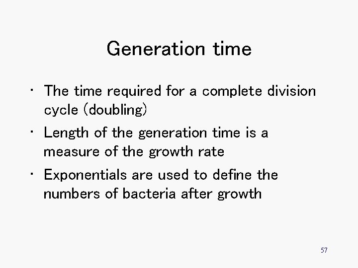 Generation time • The time required for a complete division cycle (doubling) • Length