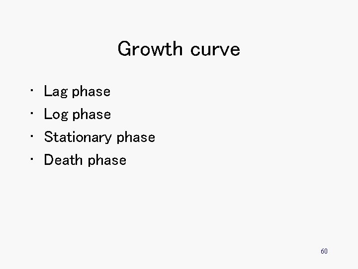 Growth curve • • Lag phase Log phase Stationary phase Death phase 60 