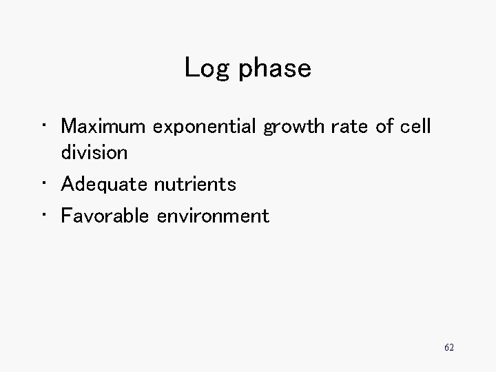 Log phase • Maximum exponential growth rate of cell division • Adequate nutrients •