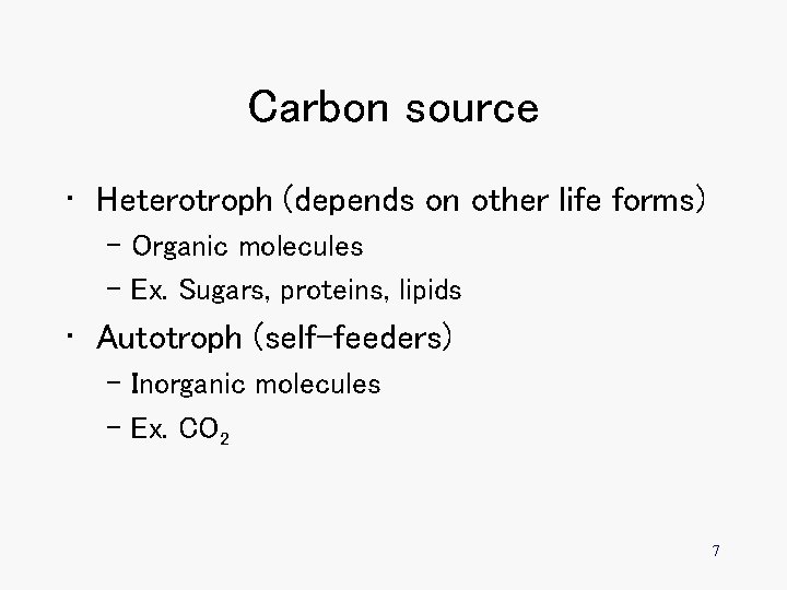 Carbon source • Heterotroph (depends on other life forms) – Organic molecules – Ex.