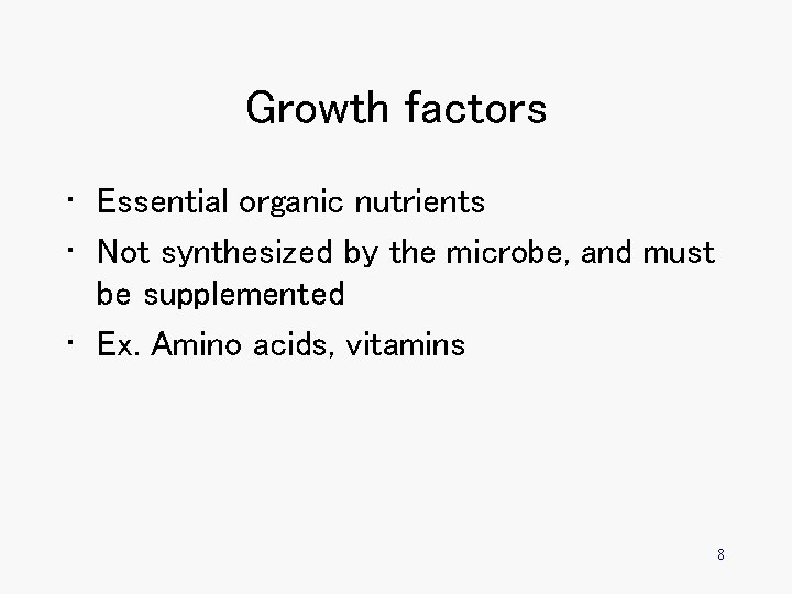 Growth factors • Essential organic nutrients • Not synthesized by the microbe, and must
