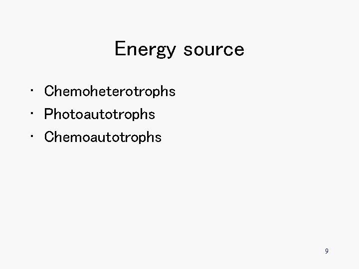 Energy source • Chemoheterotrophs • Photoautotrophs • Chemoautotrophs 9 