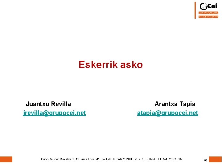 Eskerrik asko Juantxo Revilla jrevilla@grupocei. net Arantxa Tapia atapia@grupocei. net Grupo. Cei. net Rekalde