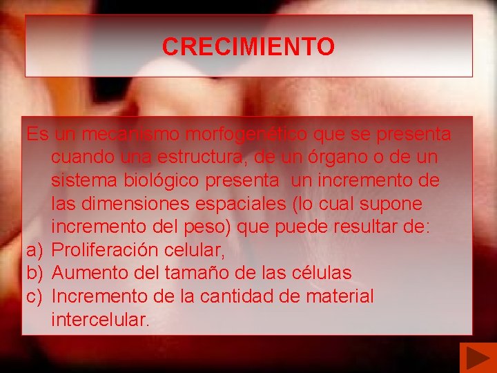 CRECIMIENTO Es un mecanismo morfogenético que se presenta cuando una estructura, de un órgano