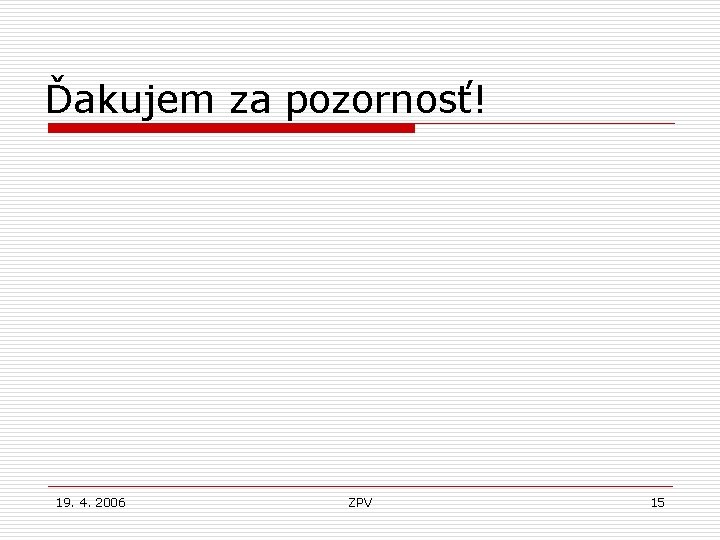 Ďakujem za pozornosť! 19. 4. 2006 ZPV 15 