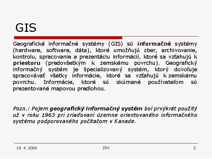 GIS Geografické informačné systémy (GIS) sú informačné systémy (hardware, software, dáta), ktoré umožňujú zber,