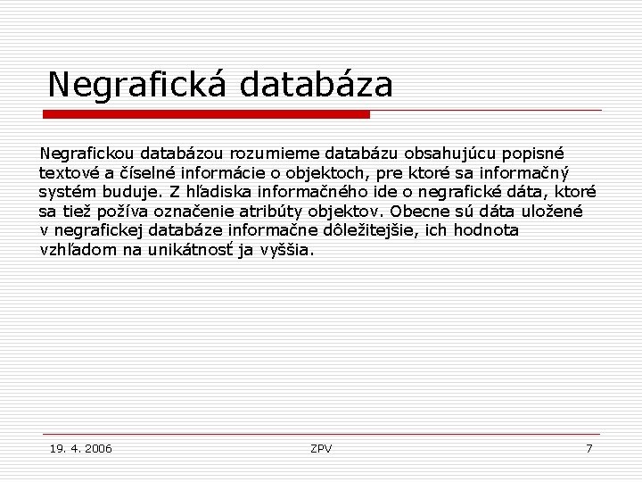 Negrafická databáza Negrafickou databázou rozumieme databázu obsahujúcu popisné textové a číselné informácie o objektoch,