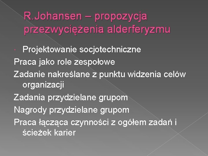 R. Johansen – propozycja przezwyciężenia alderferyzmu Projektowanie socjotechniczne Praca jako role zespołowe Zadanie nakreślane