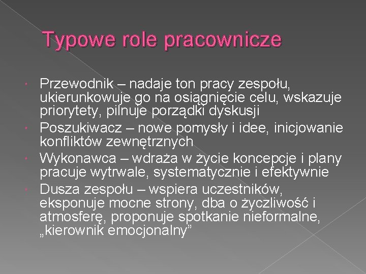 Typowe role pracownicze Przewodnik – nadaje ton pracy zespołu, ukierunkowuje go na osiągnięcie celu,