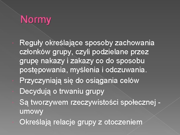 Normy Reguły określające sposoby zachowania członków grupy, czyli podzielane przez grupę nakazy i zakazy