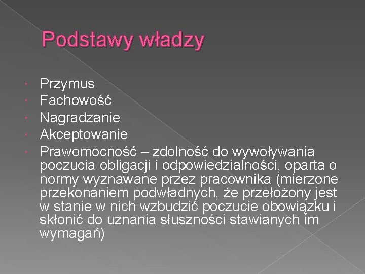 Podstawy władzy Przymus Fachowość Nagradzanie Akceptowanie Prawomocność – zdolność do wywoływania poczucia obligacji i