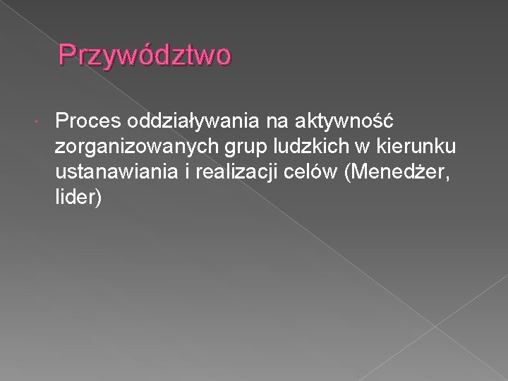 Przywództwo Proces oddziaływania na aktywność zorganizowanych grup ludzkich w kierunku ustanawiania i realizacji celów
