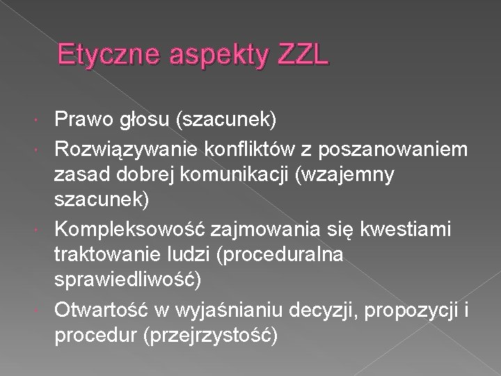 Etyczne aspekty ZZL Prawo głosu (szacunek) Rozwiązywanie konfliktów z poszanowaniem zasad dobrej komunikacji (wzajemny