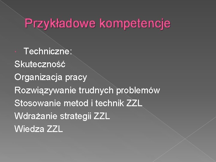Przykładowe kompetencje Techniczne: Skuteczność Organizacja pracy Rozwiązywanie trudnych problemów Stosowanie metod i technik ZZL
