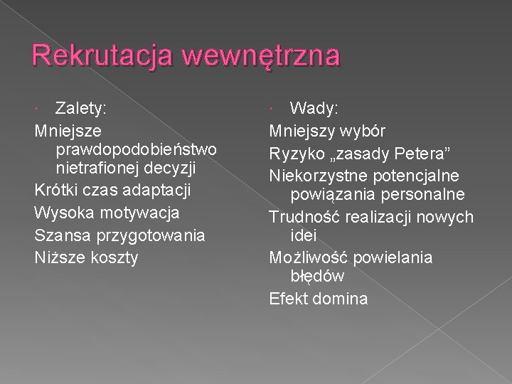 Rekrutacja wewnętrzna Zalety: Mniejsze prawdopodobieństwo nietrafionej decyzji Krótki czas adaptacji Wysoka motywacja Szansa przygotowania