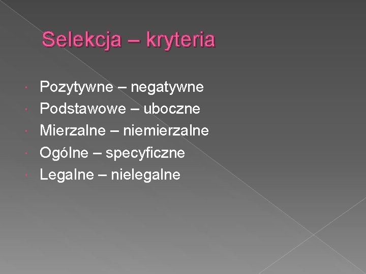 Selekcja – kryteria Pozytywne – negatywne Podstawowe – uboczne Mierzalne – niemierzalne Ogólne –