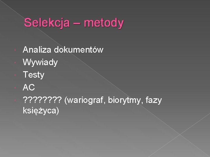 Selekcja – metody Analiza dokumentów Wywiady Testy AC ? ? ? ? (wariograf, biorytmy,