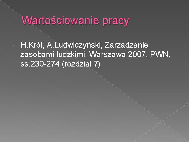 Wartościowanie pracy H. Król, A. Ludwiczyński, Zarządzanie zasobami ludzkimi, Warszawa 2007, PWN, ss. 230