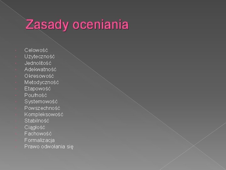 Zasady oceniania Celowość Użyteczność Jednolitość Adekwatność Okresowość Metodyczność Etapowość Poufność Systemowość Powszechność Kompleksowość Stabilność