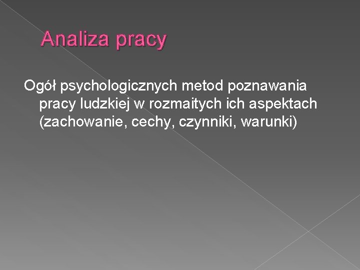 Analiza pracy Ogół psychologicznych metod poznawania pracy ludzkiej w rozmaitych ich aspektach (zachowanie, cechy,
