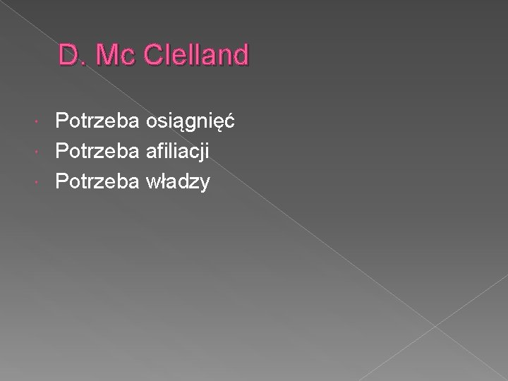 D. Mc Clelland Potrzeba osiągnięć Potrzeba afiliacji Potrzeba władzy 