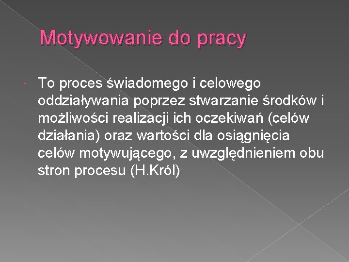 Motywowanie do pracy To proces świadomego i celowego oddziaływania poprzez stwarzanie środków i możliwości
