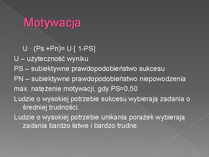 Motywacja U ∙ (Ps +Pn)= U∙[ 1 -PS] U – użyteczność wyniku PS –