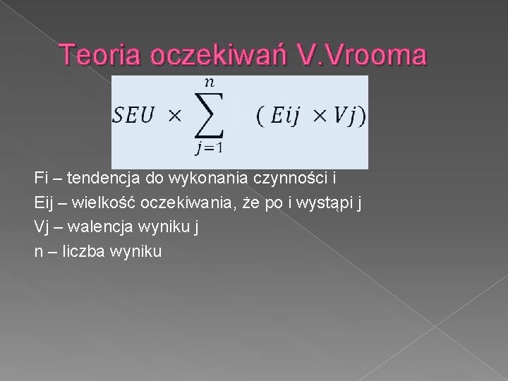 Teoria oczekiwań V. Vrooma Fi – tendencja do wykonania czynności i Eij – wielkość