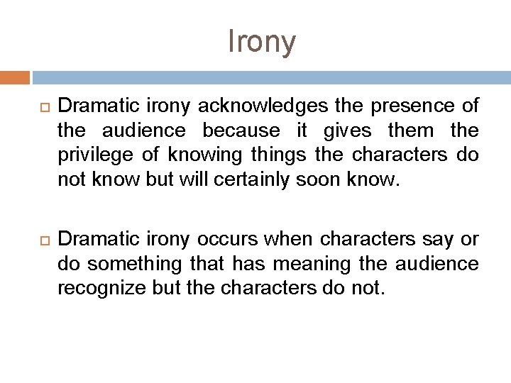 Irony Dramatic irony acknowledges the presence of the audience because it gives them the