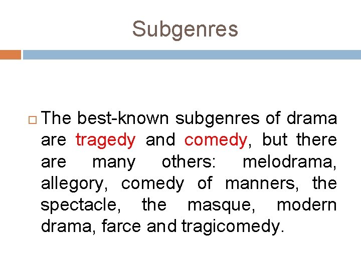 Subgenres The best-known subgenres of drama are tragedy and comedy, but there are many