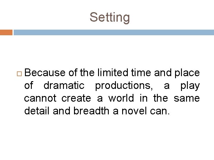 Setting Because of the limited time and place of dramatic productions, a play cannot