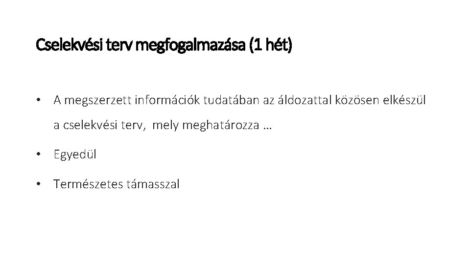 Cselekvési terv megfogalmazása (1 hét) • A megszerzett információk tudatában az áldozattal közösen elkészül