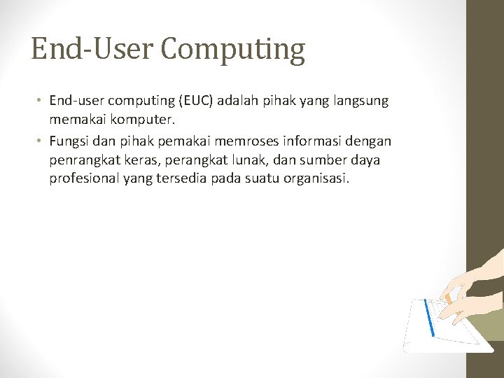 End-User Computing • End-user computing (EUC) adalah pihak yang langsung memakai komputer. • Fungsi