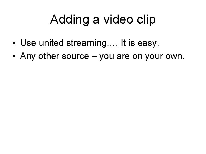 Adding a video clip • Use united streaming…. It is easy. • Any other