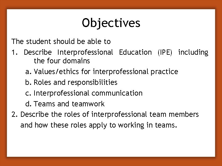 Objectives The student should be able to 1. Describe Interprofessional Education (IPE) including the