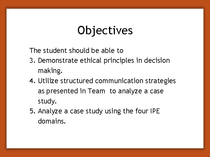 Objectives The student should be able to 3. Demonstrate ethical principles in decision making.