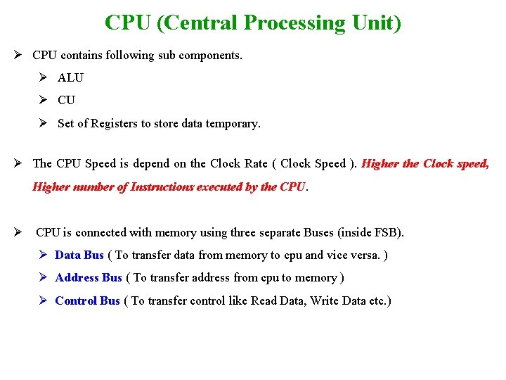 CPU (Central Processing Unit) Ø CPU contains following sub components. Ø ALU Ø CU
