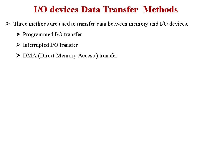 I/O devices Data Transfer Methods Ø Three methods are used to transfer data between