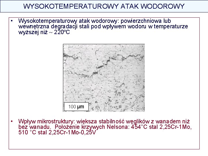 WYSOKOTEMPERATUROWY ATAK WODOROWY • Wysokotemperaturowy atak wodorowy: powierzchniowa lub wewnętrzna degradacji stali pod wpływem