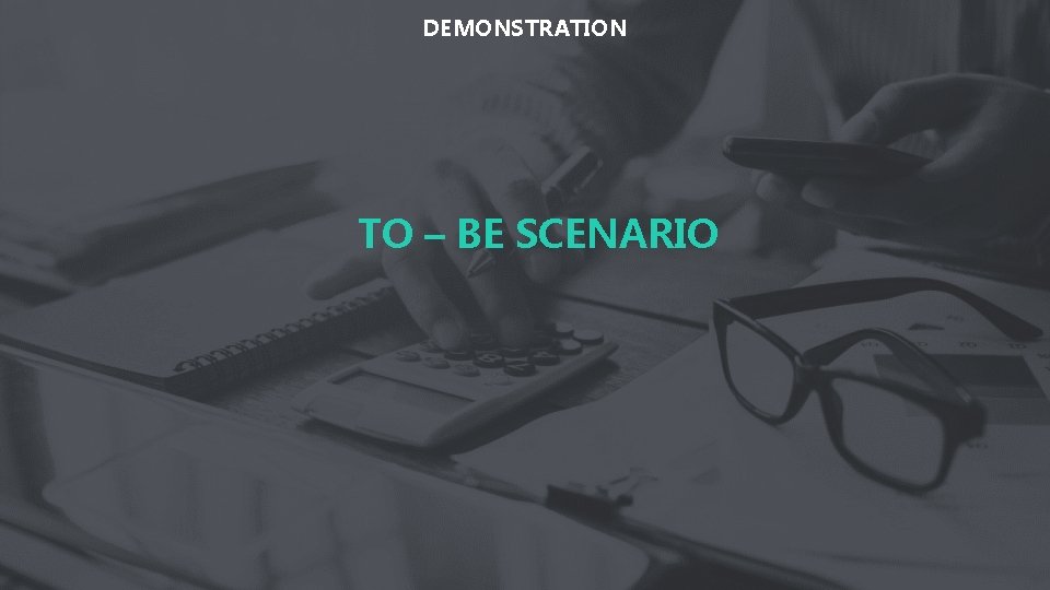 DEMONSTRATION TO – BE SCENARIO 