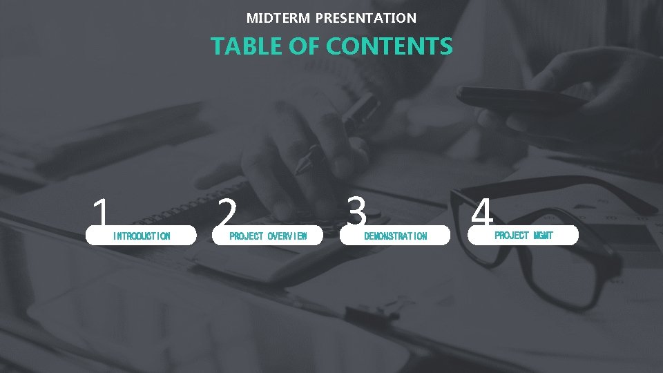 MIDTERM PRESENTATION TABLE OF CONTENTS 1 INTRODUCTION 2 PROJECT OVERVIEW 3 DEMONSTRATION 4 PROJECT