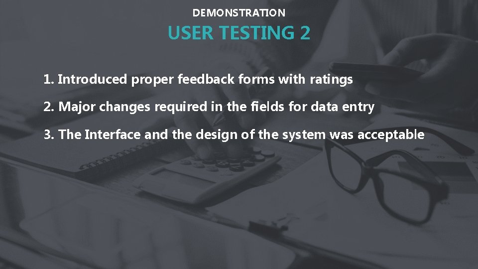 DEMONSTRATION USER TESTING 2 1. Introduced proper feedback forms with ratings 2. Major changes