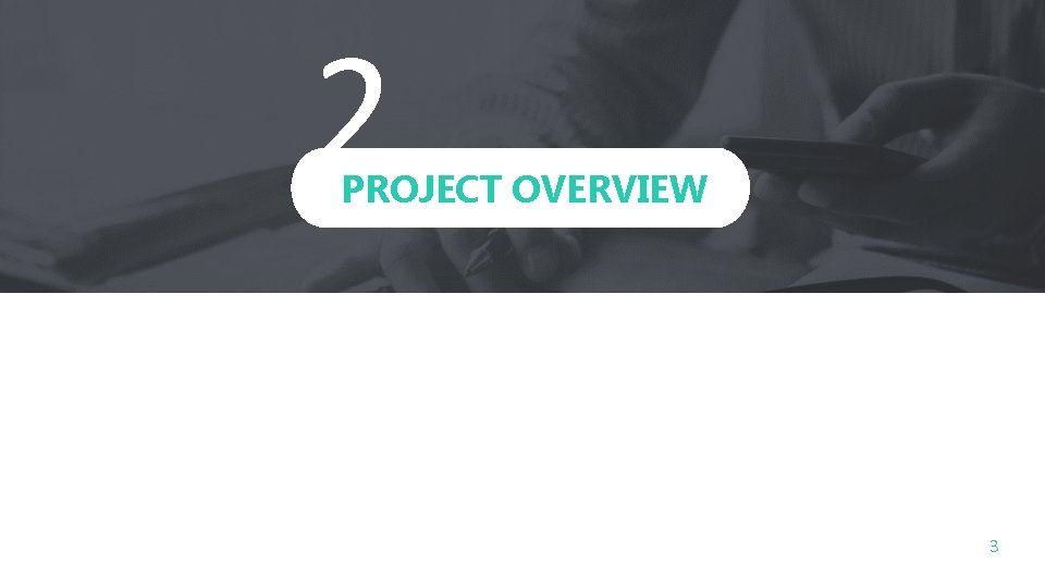 2 PROJECT OVERVIEW 3 