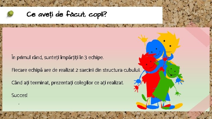 Ce aveți de făcut, copii? În primul rând, sunteți împărțiți în 3 echipe. Fiecare