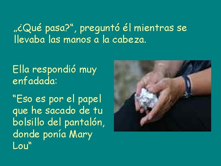 „¿Qué pasa? “, preguntó él mientras se llevaba las manos a la cabeza. Ella