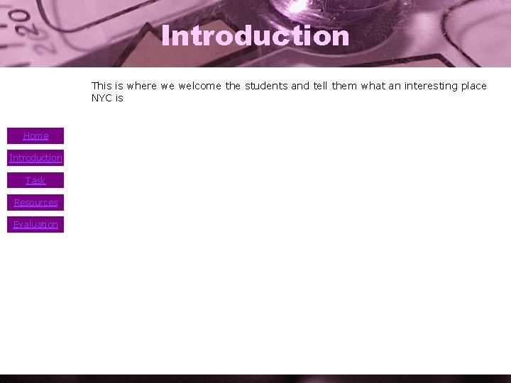 Introduction • Home Introduction Task Resources Evaluation This is where we welcome the students