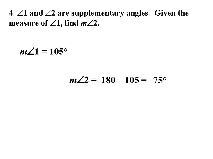 4. 1 and 2 are supplementary angles. Given the measure of 1, find m