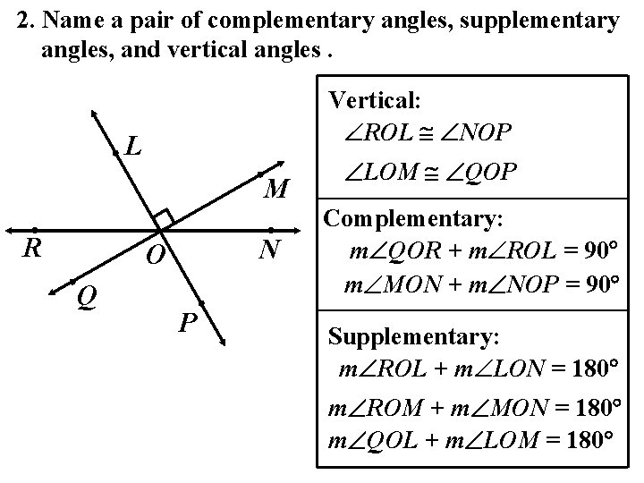 2. Name a pair of complementary angles, supplementary angles, and vertical angles. Vertical: ROL